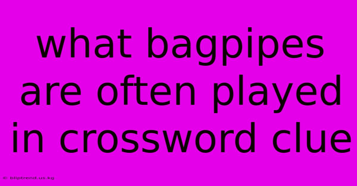 What Bagpipes Are Often Played In Crossword Clue