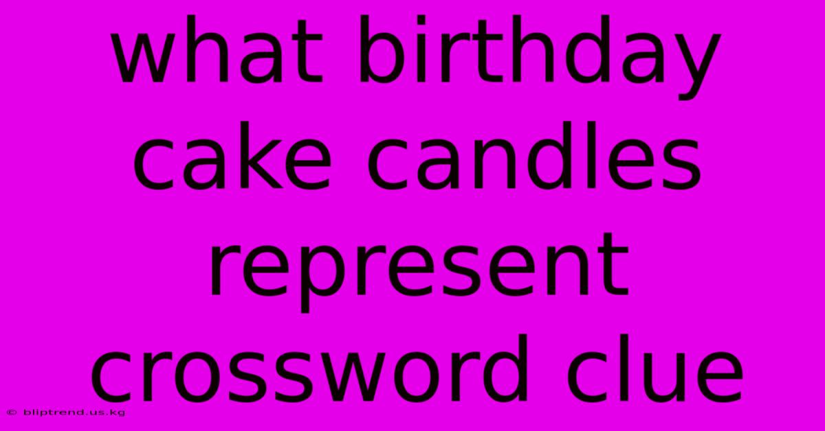 What Birthday Cake Candles Represent Crossword Clue