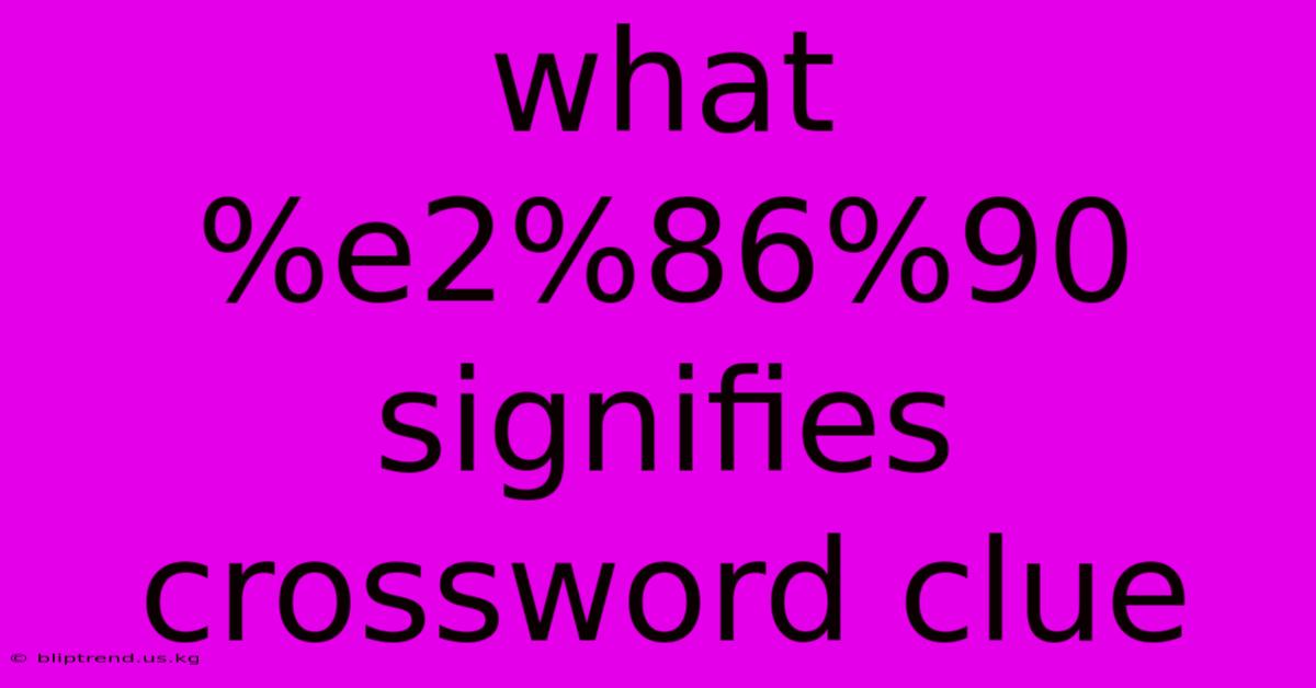 What %e2%86%90 Signifies Crossword Clue