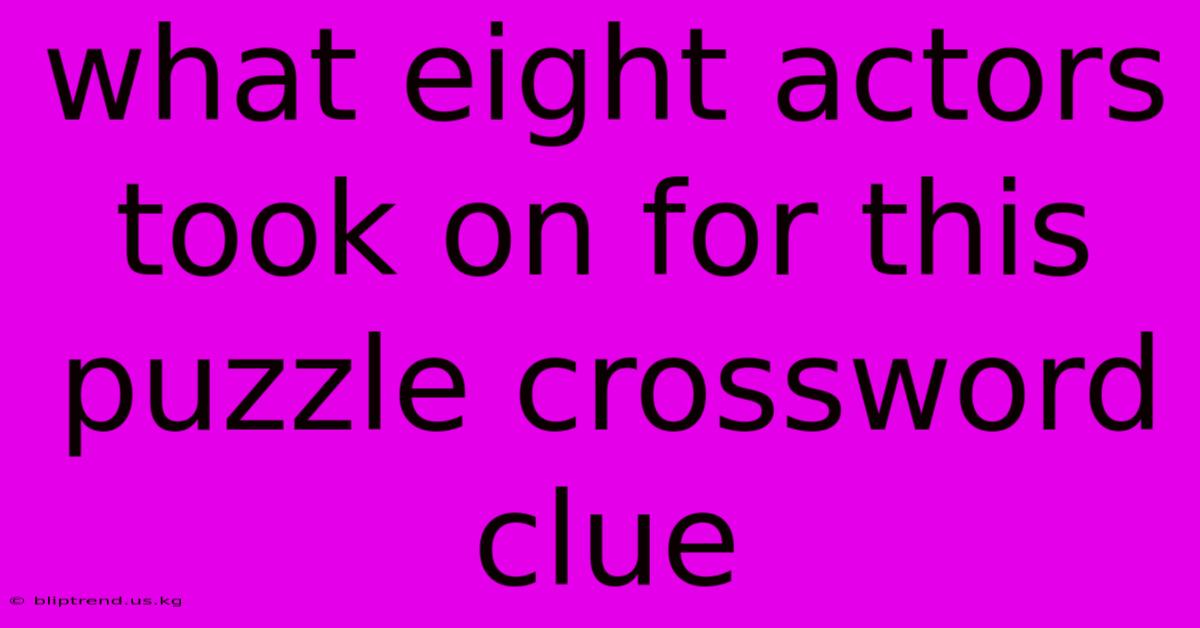 What Eight Actors Took On For This Puzzle Crossword Clue