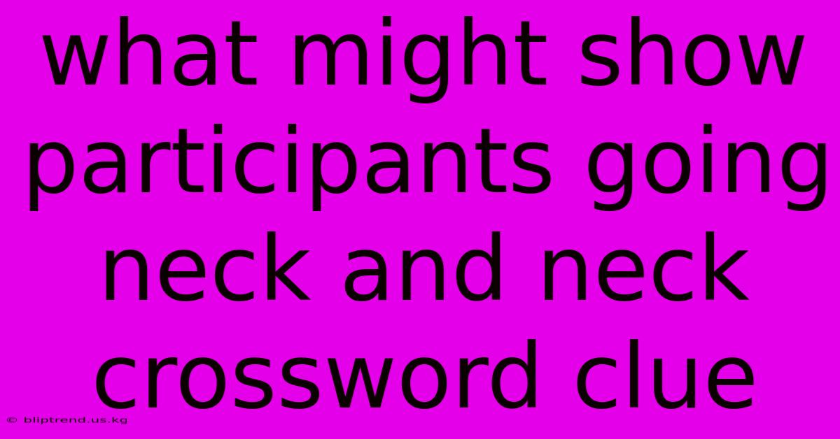 What Might Show Participants Going Neck And Neck Crossword Clue