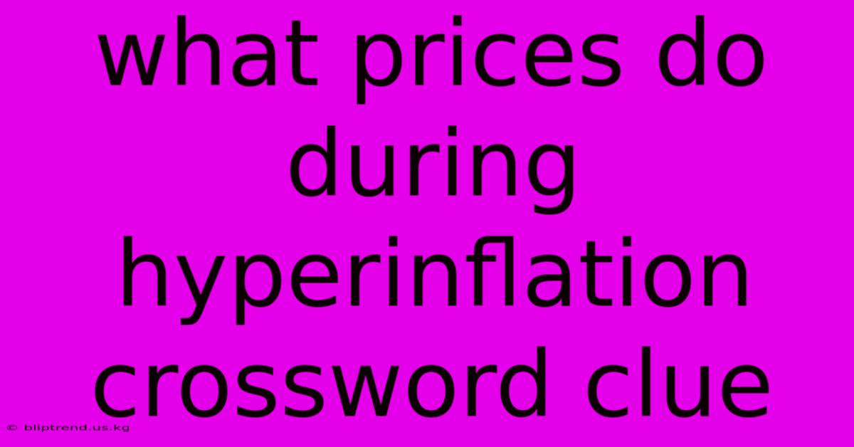 What Prices Do During Hyperinflation Crossword Clue