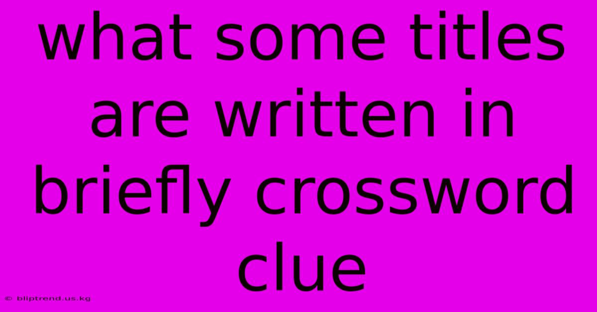 What Some Titles Are Written In Briefly Crossword Clue