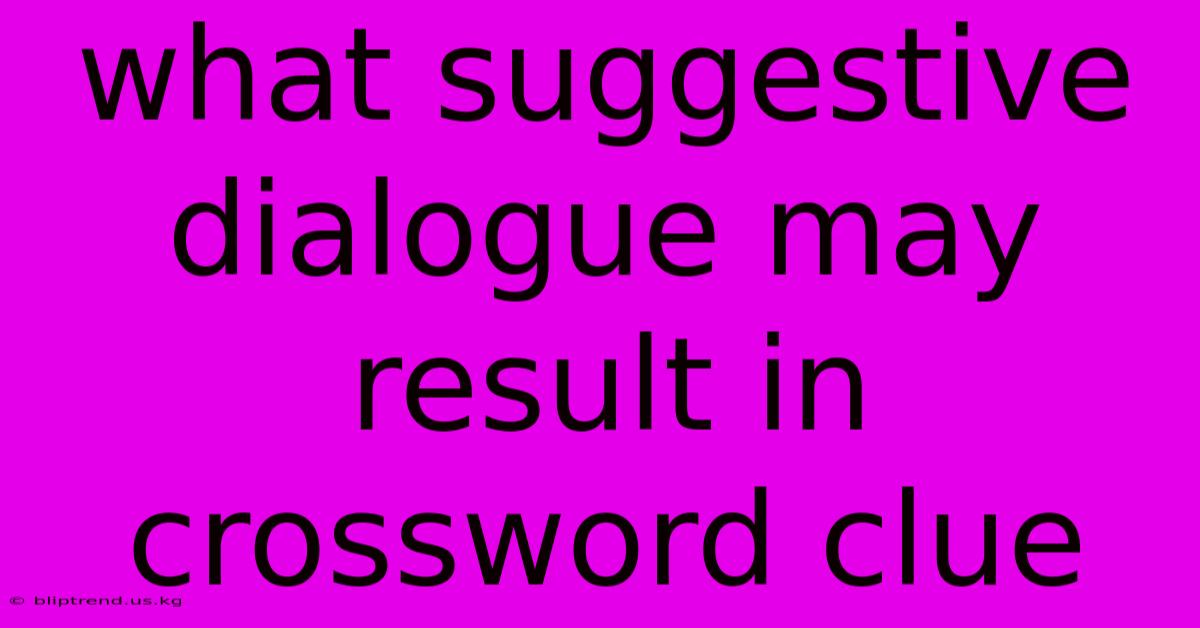 What Suggestive Dialogue May Result In Crossword Clue