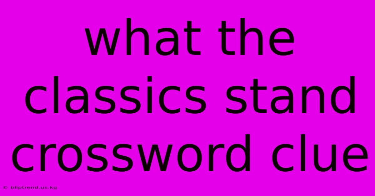 What The Classics Stand Crossword Clue