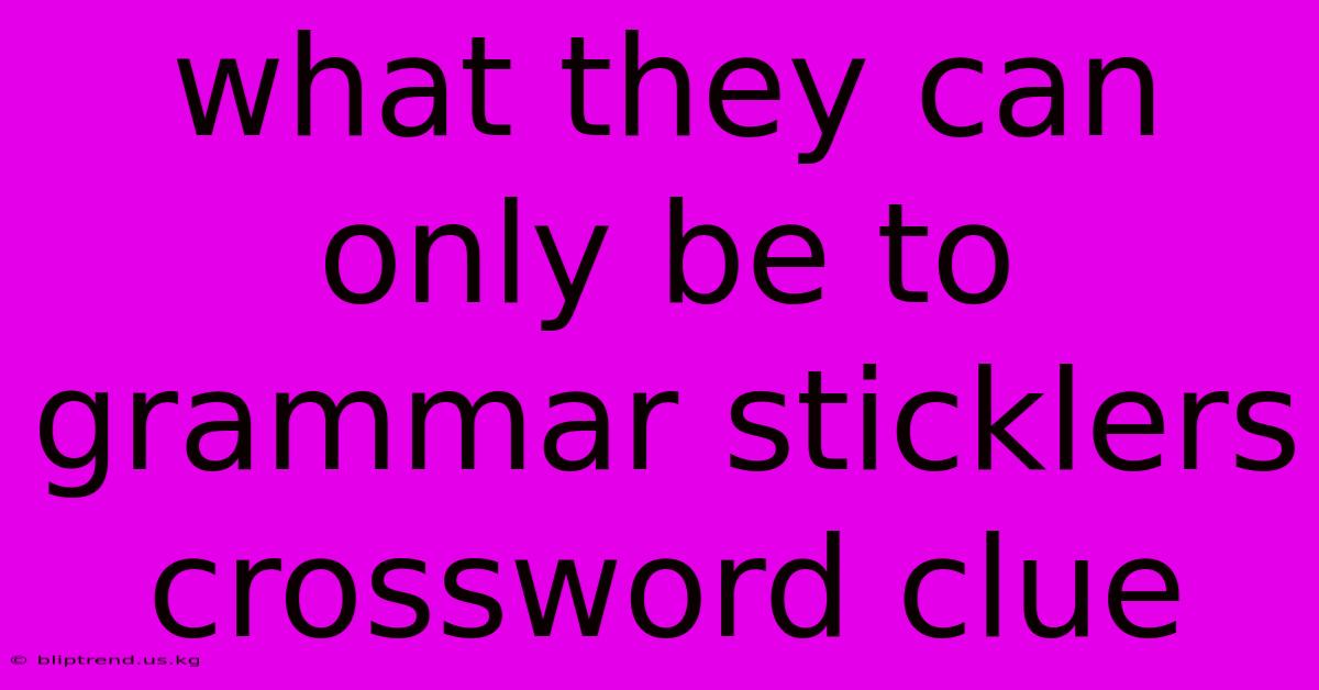 What They Can Only Be To Grammar Sticklers Crossword Clue