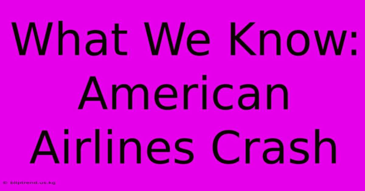 What We Know: American Airlines Crash