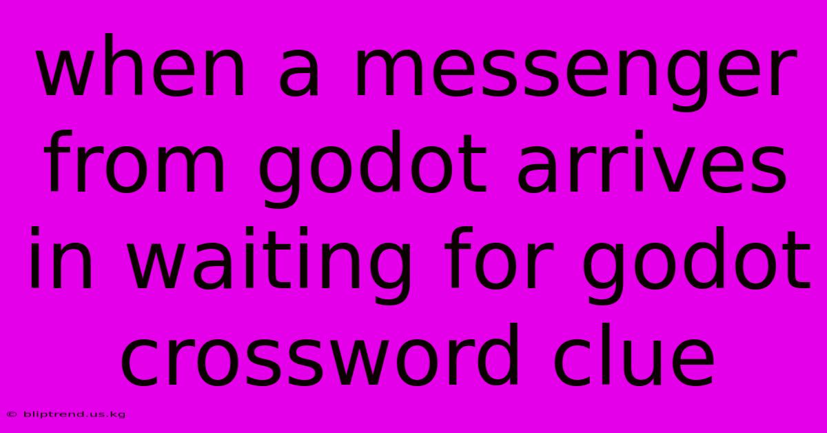 When A Messenger From Godot Arrives In Waiting For Godot Crossword Clue