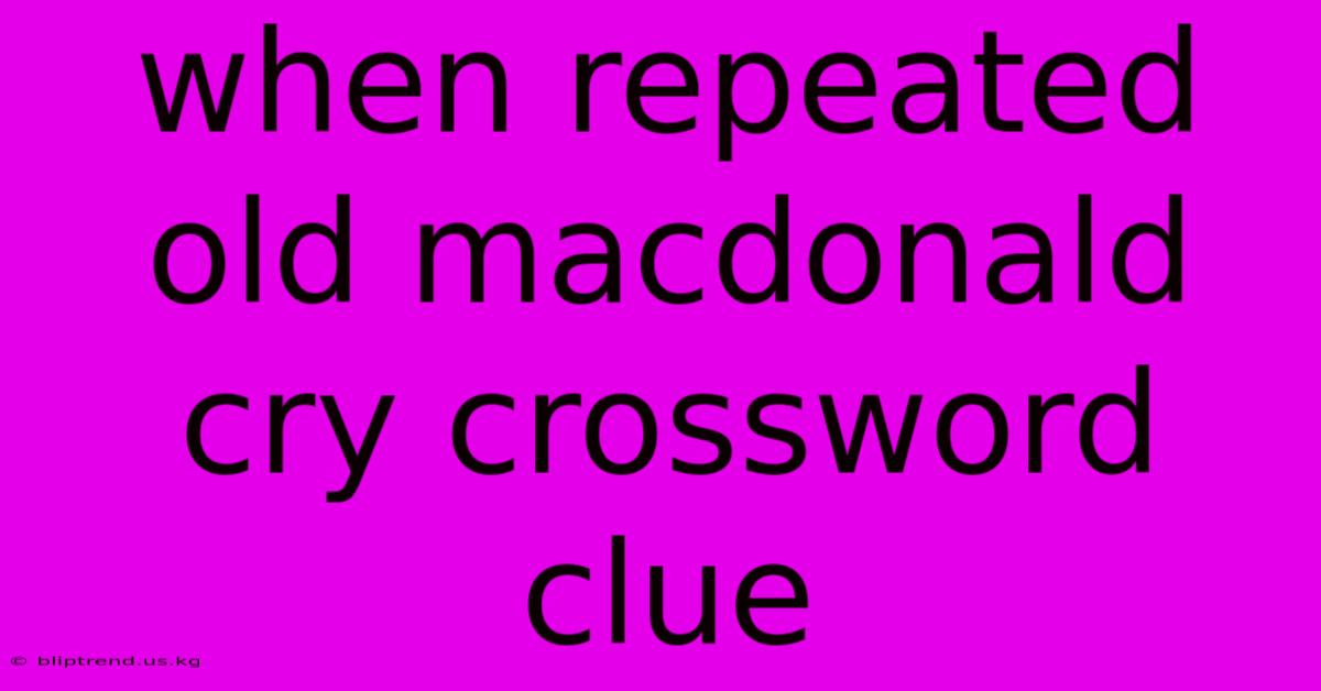 When Repeated Old Macdonald Cry Crossword Clue