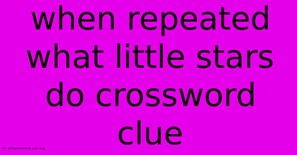 When Repeated What Little Stars Do Crossword Clue