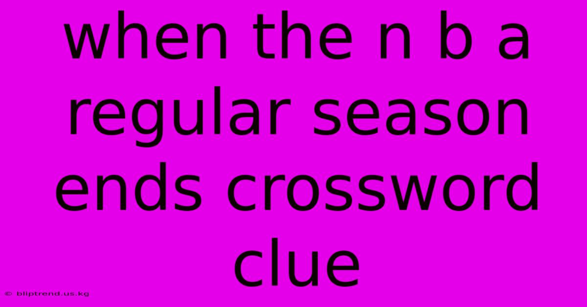 When The N B A Regular Season Ends Crossword Clue