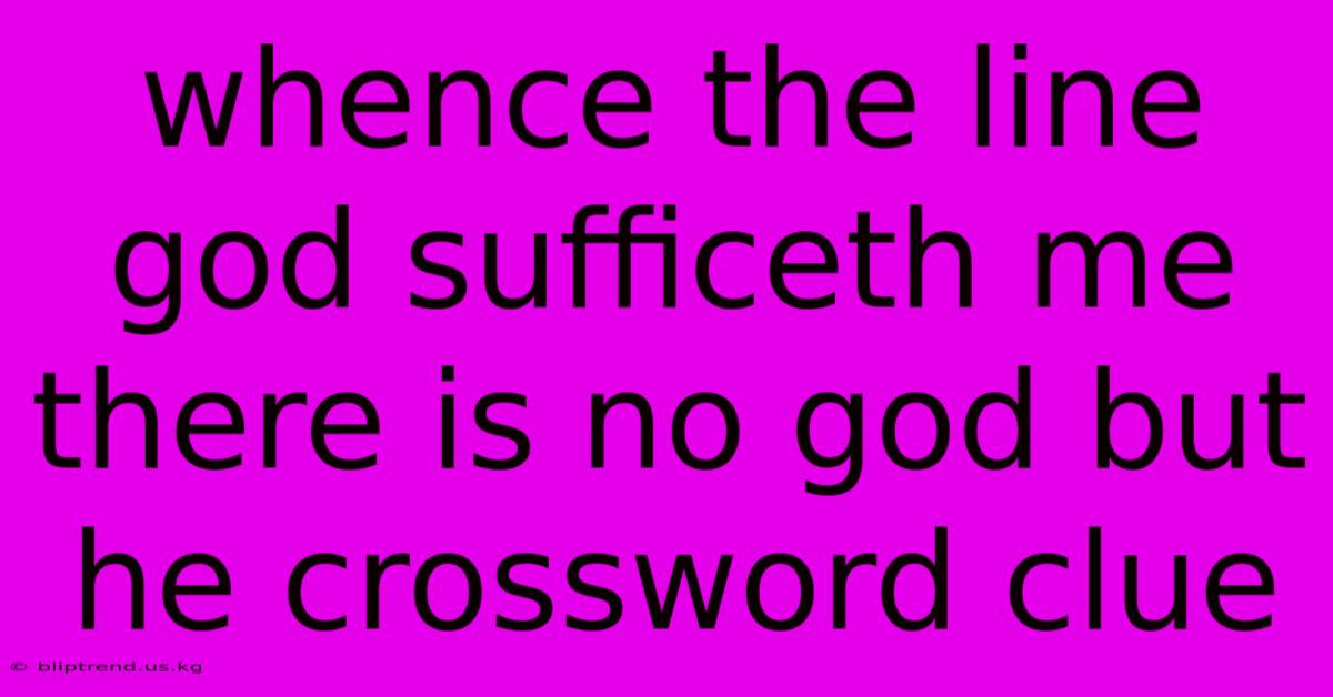 Whence The Line God Sufficeth Me There Is No God But He Crossword Clue