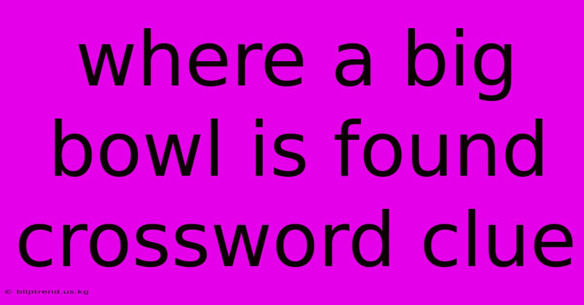 Where A Big Bowl Is Found Crossword Clue