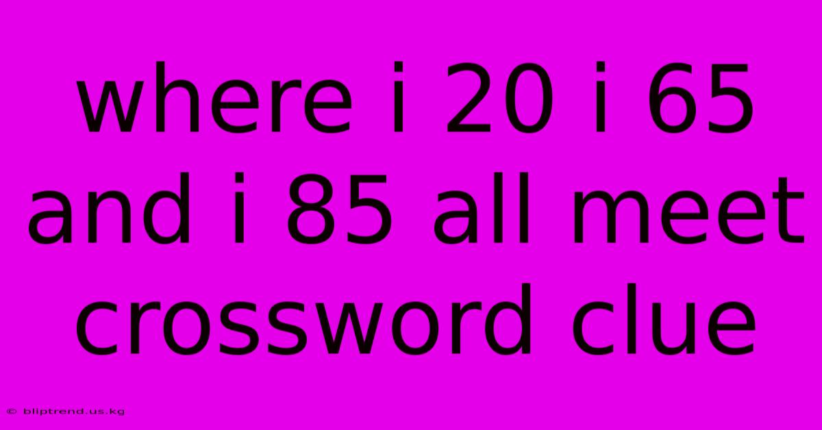 Where I 20 I 65 And I 85 All Meet Crossword Clue