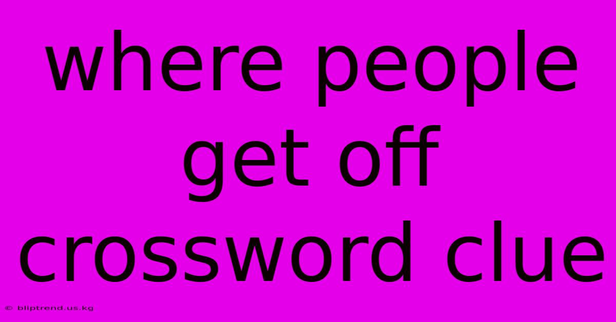 Where People Get Off Crossword Clue