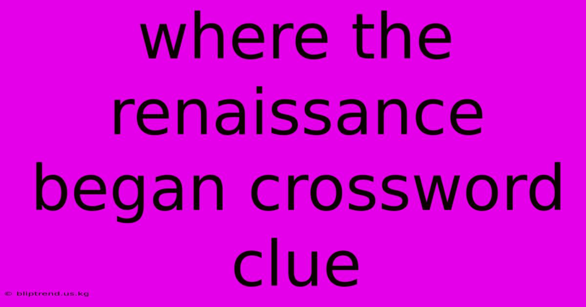 Where The Renaissance Began Crossword Clue