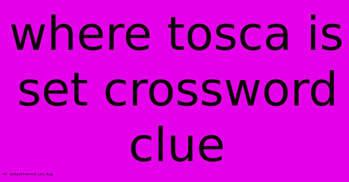 Where Tosca Is Set Crossword Clue