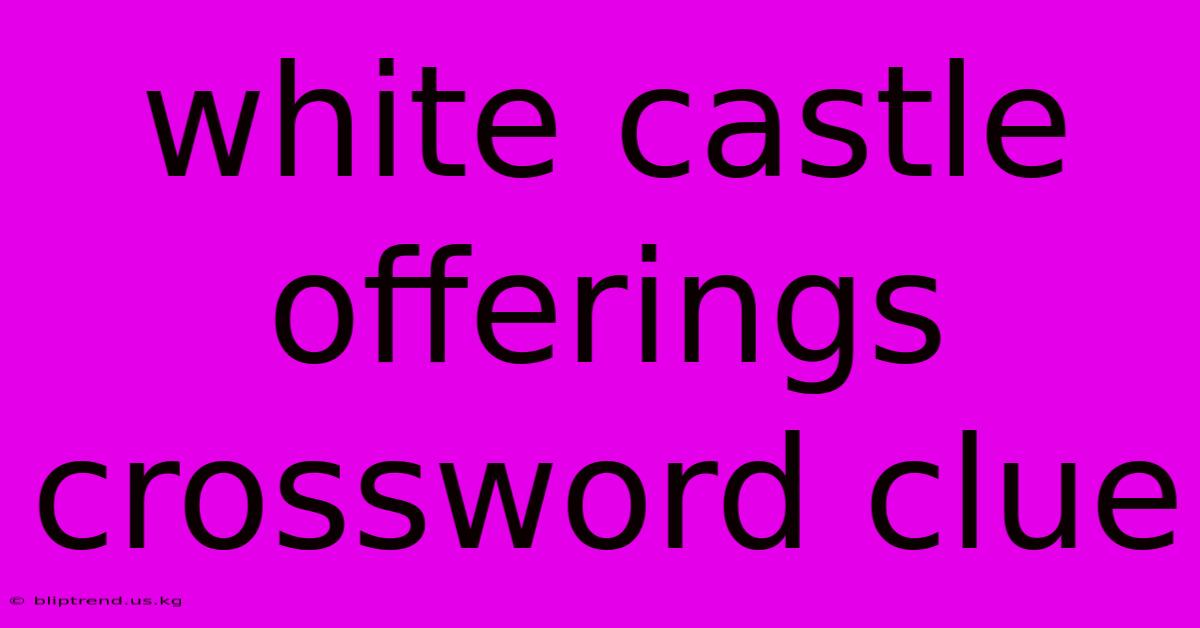 White Castle Offerings Crossword Clue