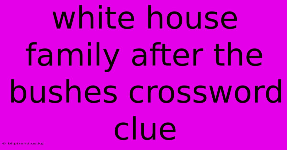 White House Family After The Bushes Crossword Clue