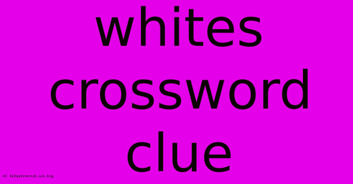 Whites Crossword Clue