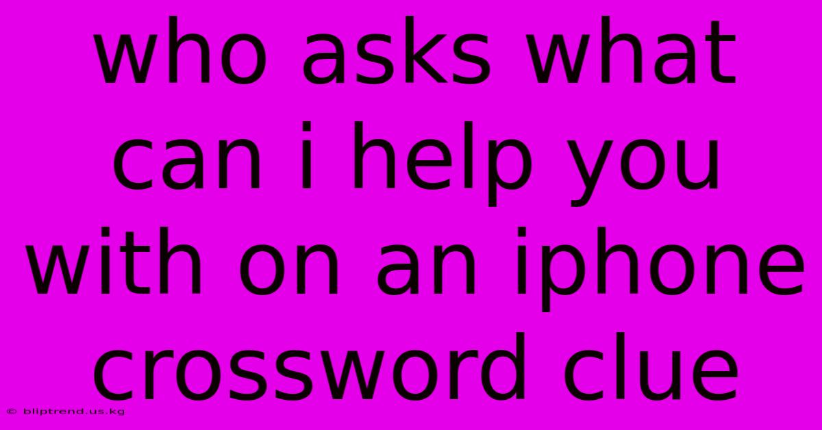 Who Asks What Can I Help You With On An Iphone Crossword Clue