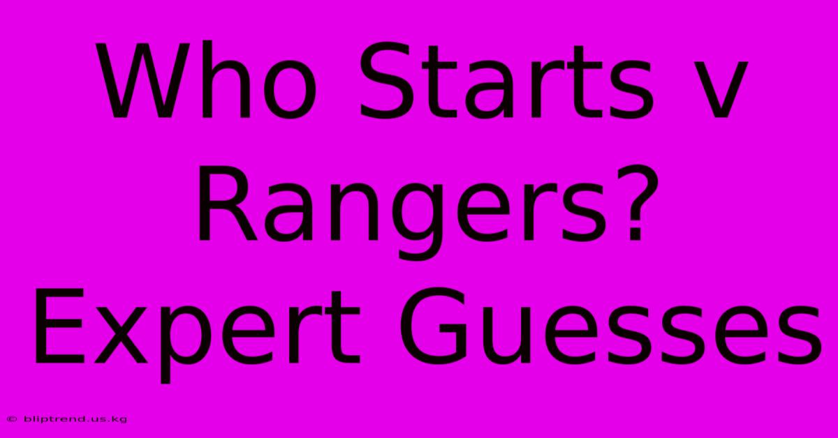 Who Starts V Rangers? Expert Guesses