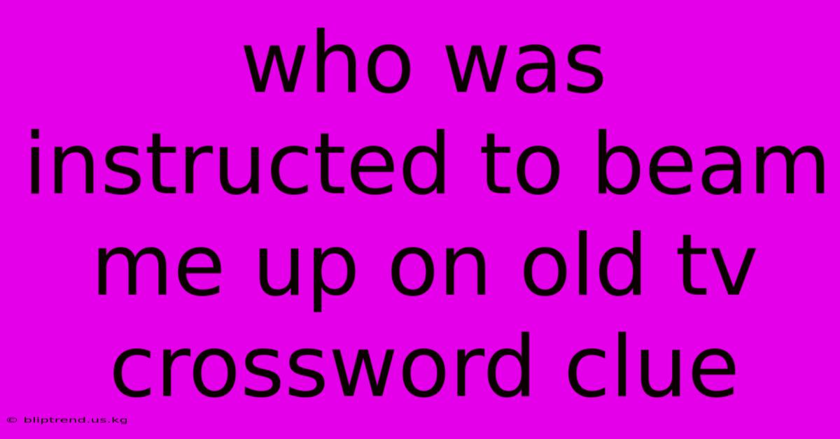 Who Was Instructed To Beam Me Up On Old Tv Crossword Clue