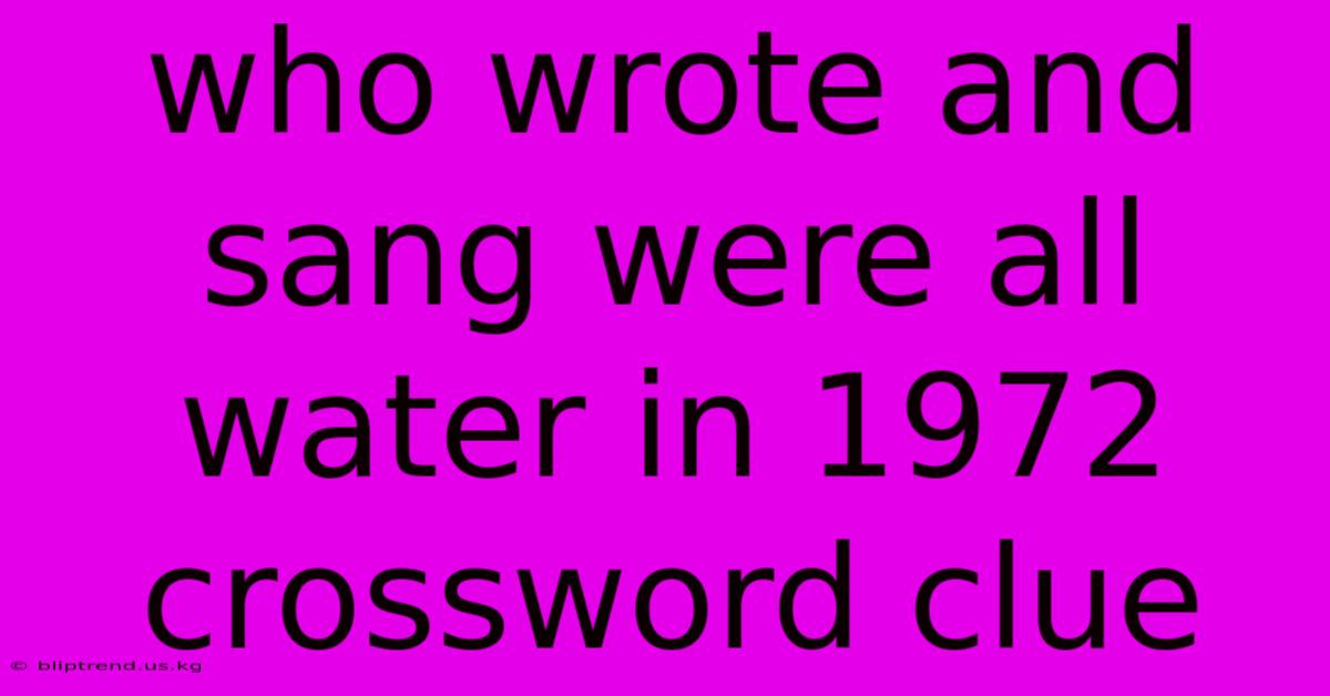 Who Wrote And Sang Were All Water In 1972 Crossword Clue