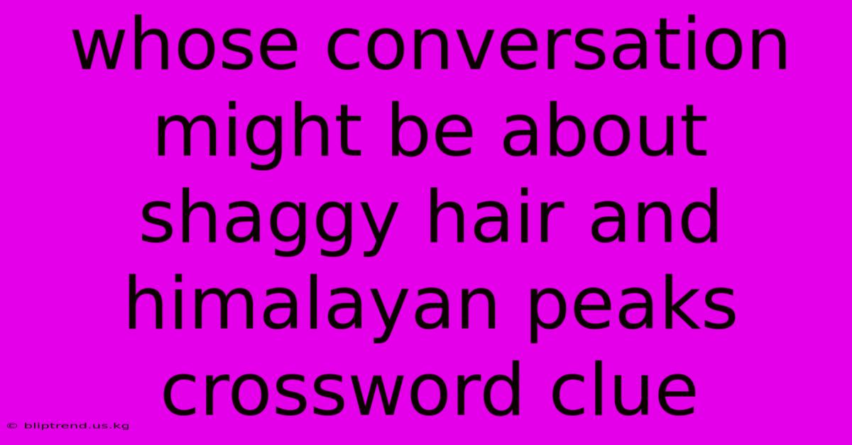 Whose Conversation Might Be About Shaggy Hair And Himalayan Peaks Crossword Clue