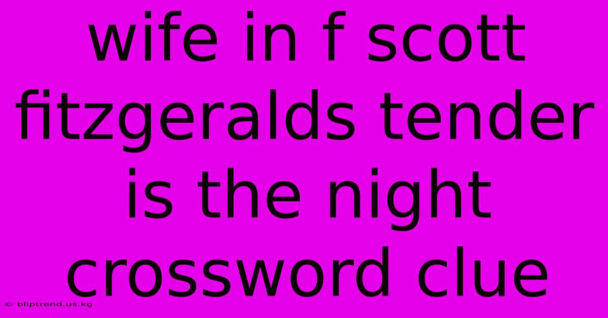 Wife In F Scott Fitzgeralds Tender Is The Night Crossword Clue