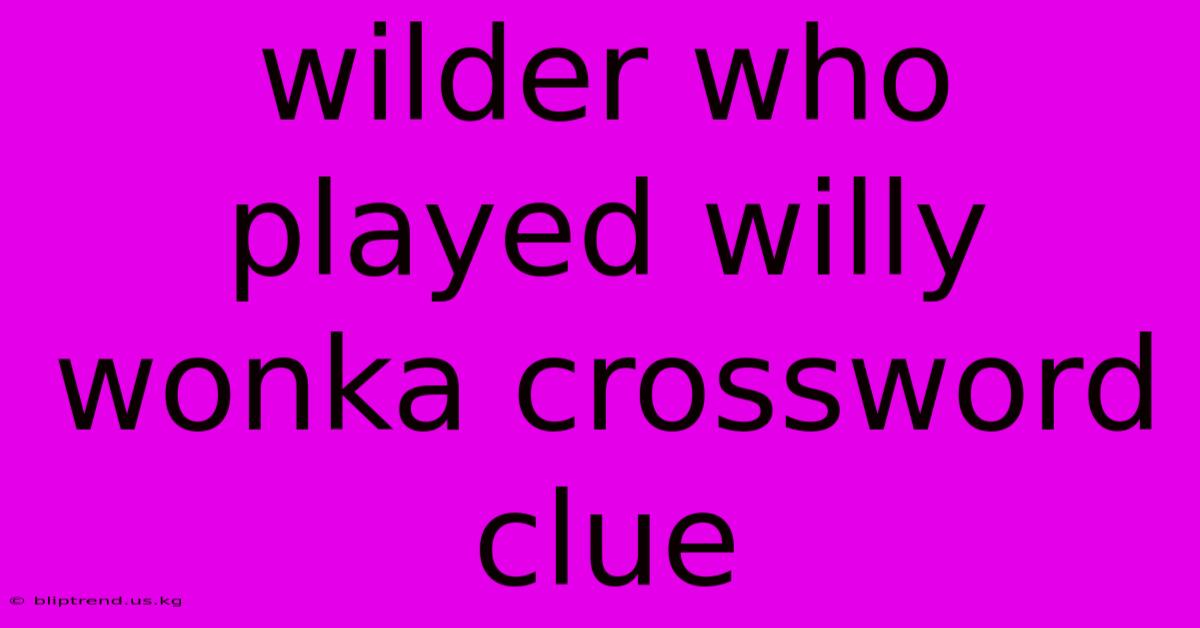 Wilder Who Played Willy Wonka Crossword Clue