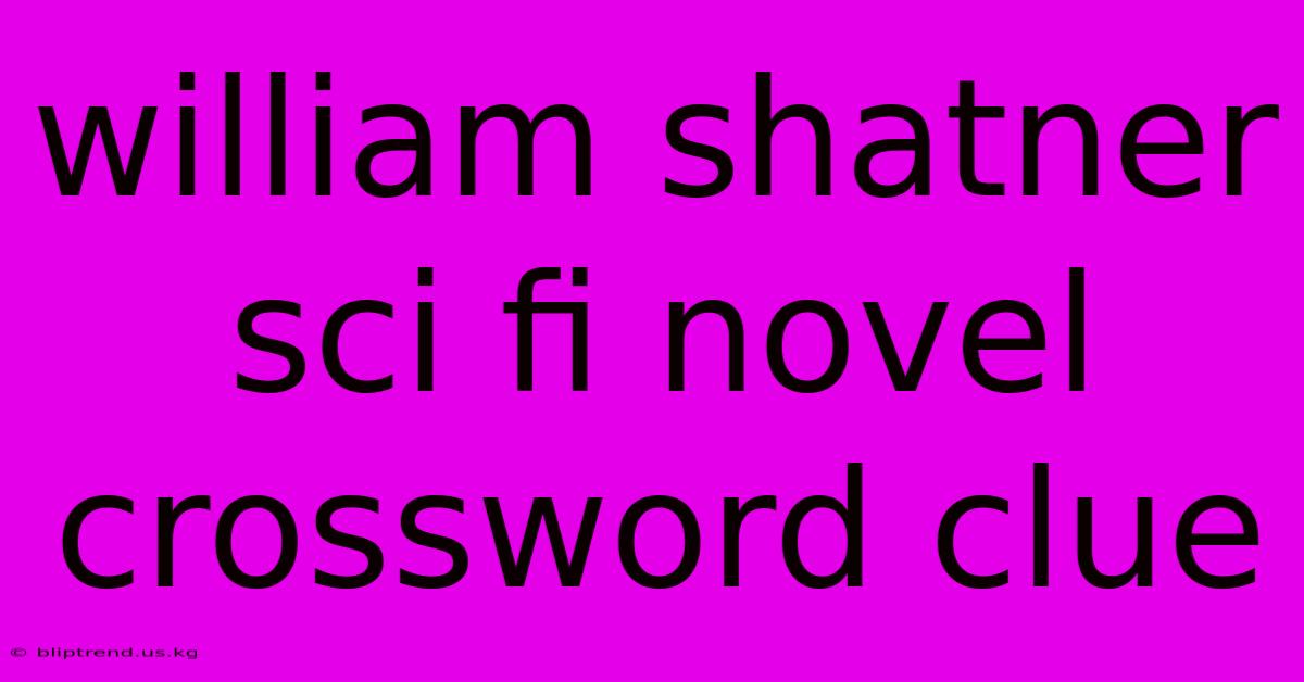 William Shatner Sci Fi Novel Crossword Clue