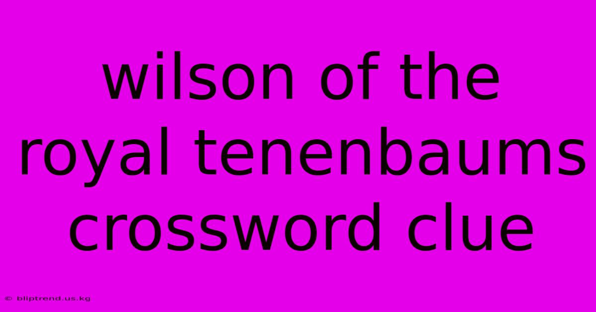 Wilson Of The Royal Tenenbaums Crossword Clue