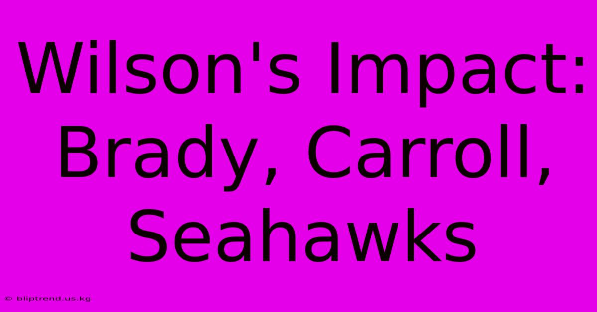 Wilson's Impact: Brady, Carroll, Seahawks