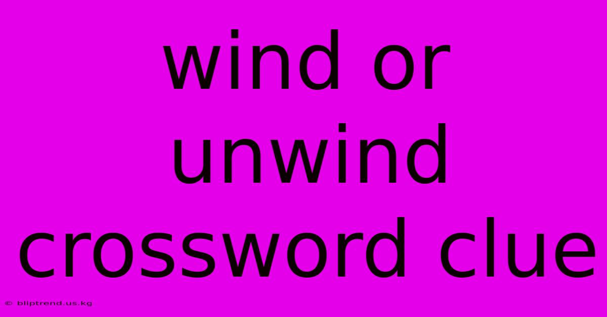 Wind Or Unwind Crossword Clue