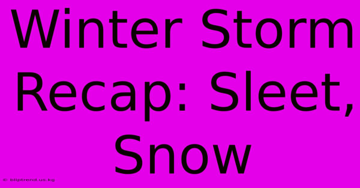 Winter Storm Recap: Sleet, Snow