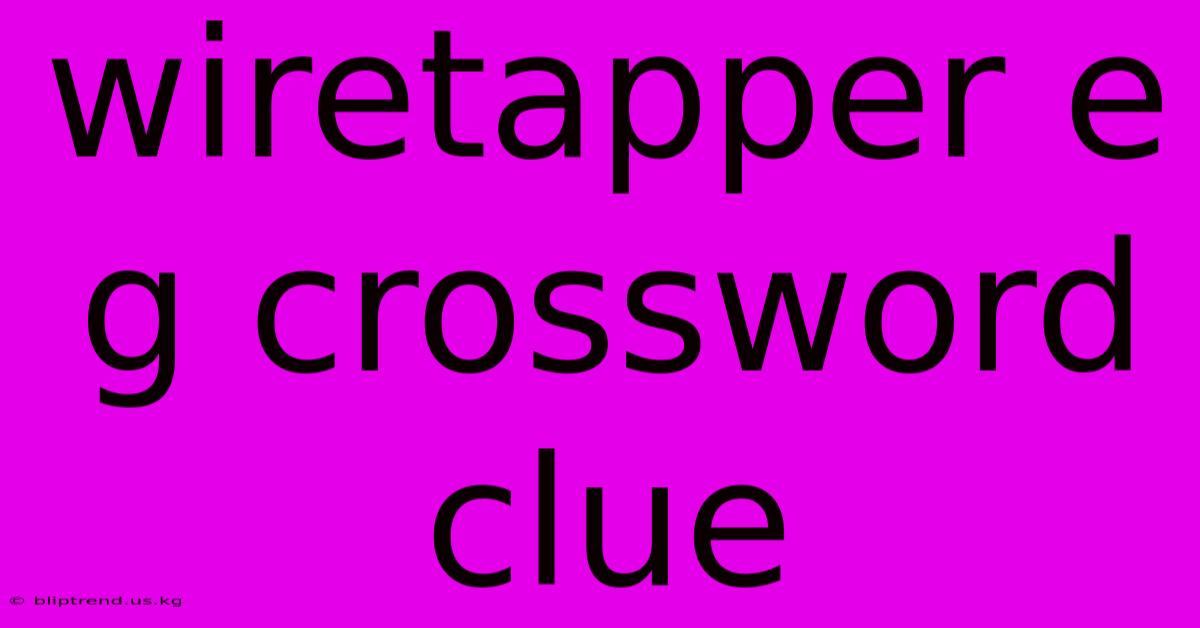 Wiretapper E G Crossword Clue