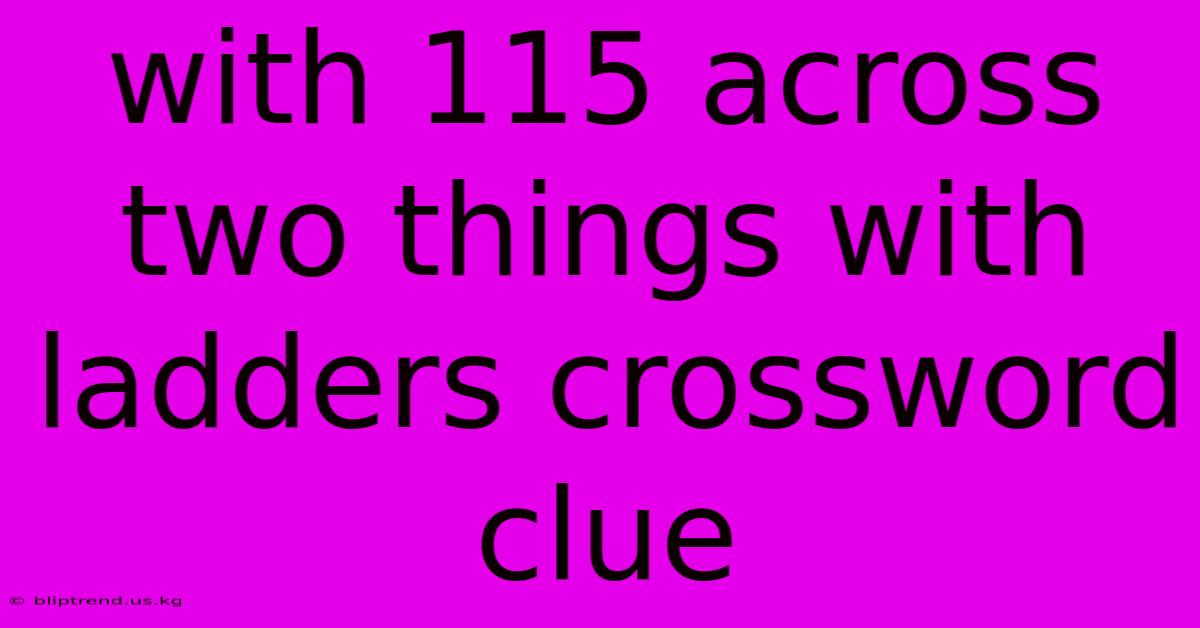 With 115 Across Two Things With Ladders Crossword Clue