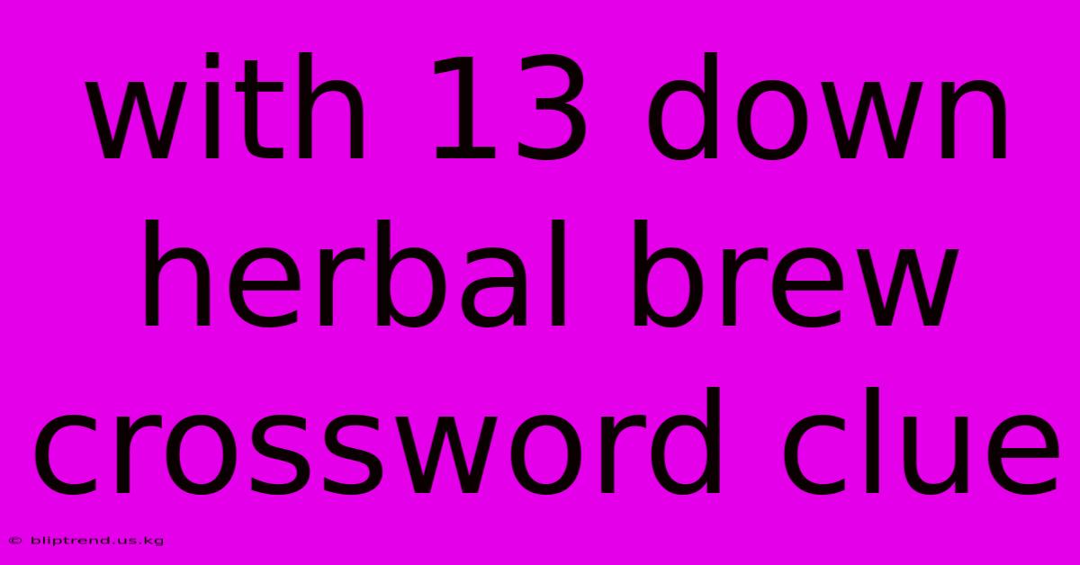 With 13 Down Herbal Brew Crossword Clue