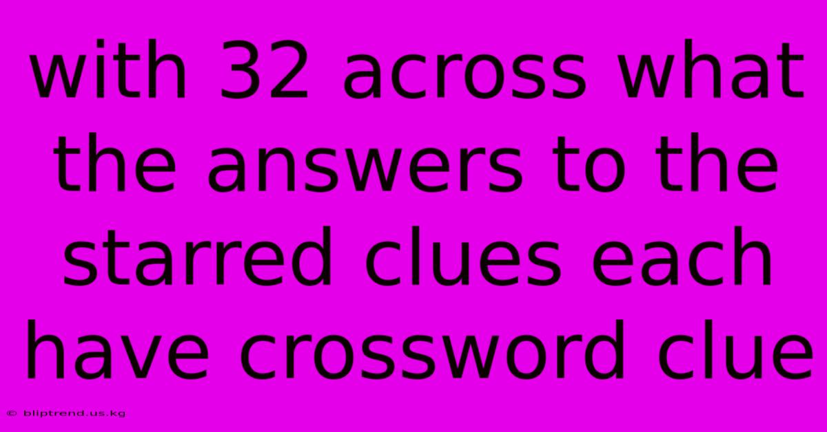 With 32 Across What The Answers To The Starred Clues Each Have Crossword Clue