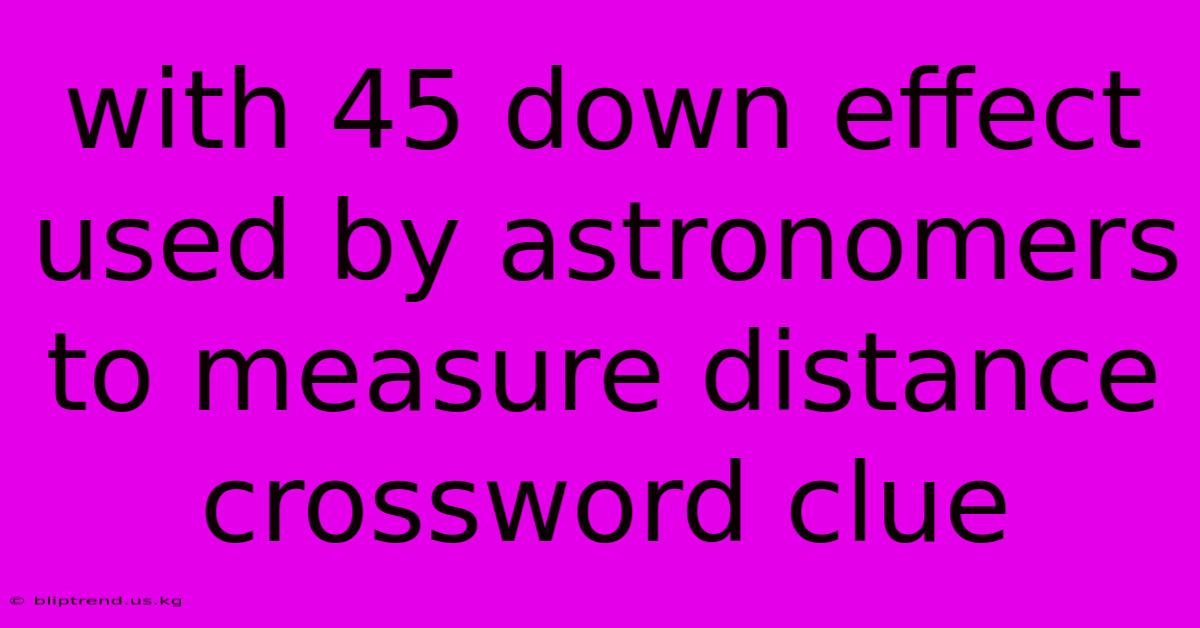 With 45 Down Effect Used By Astronomers To Measure Distance Crossword Clue