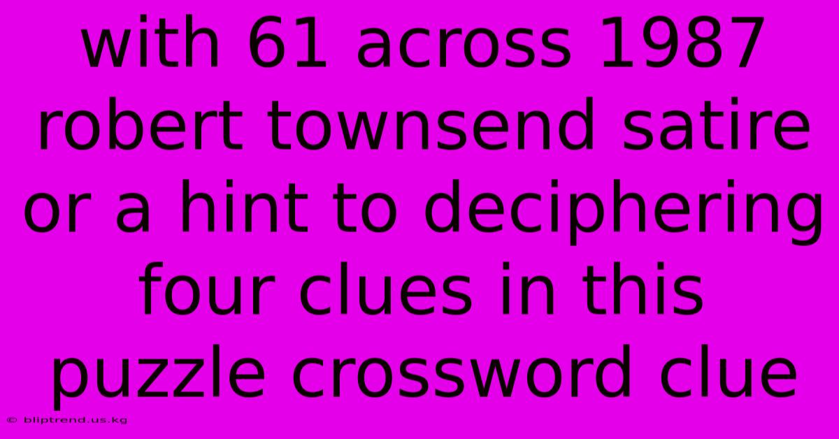 With 61 Across 1987 Robert Townsend Satire Or A Hint To Deciphering Four Clues In This Puzzle Crossword Clue