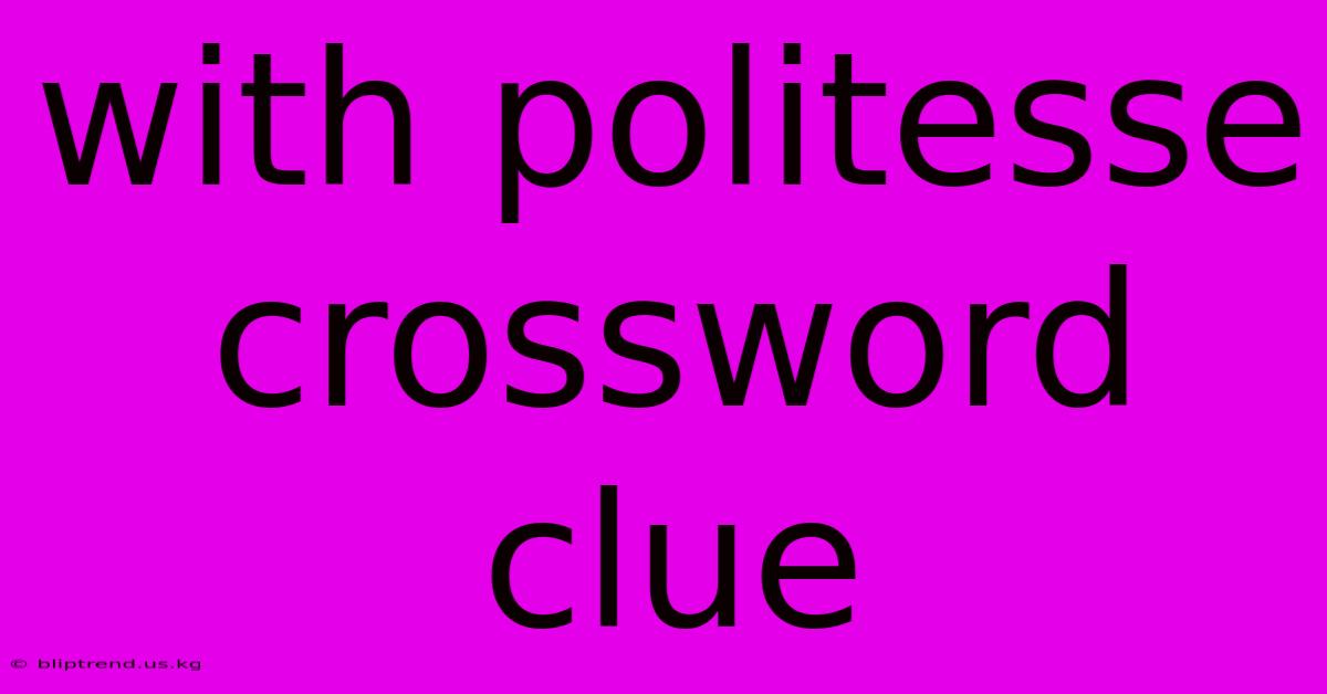 With Politesse Crossword Clue