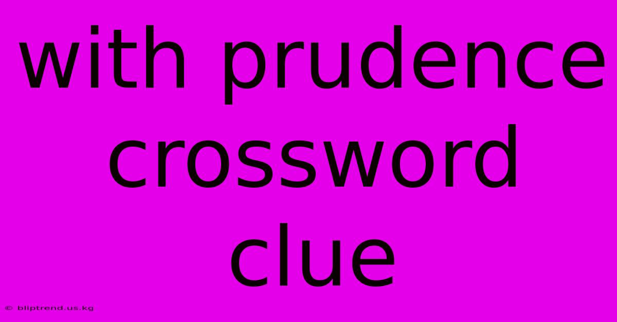 With Prudence Crossword Clue