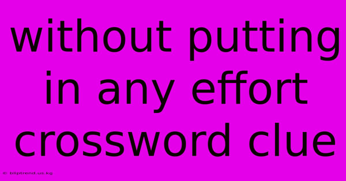 Without Putting In Any Effort Crossword Clue