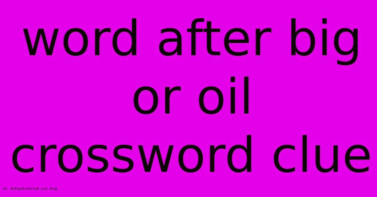 Word After Big Or Oil Crossword Clue