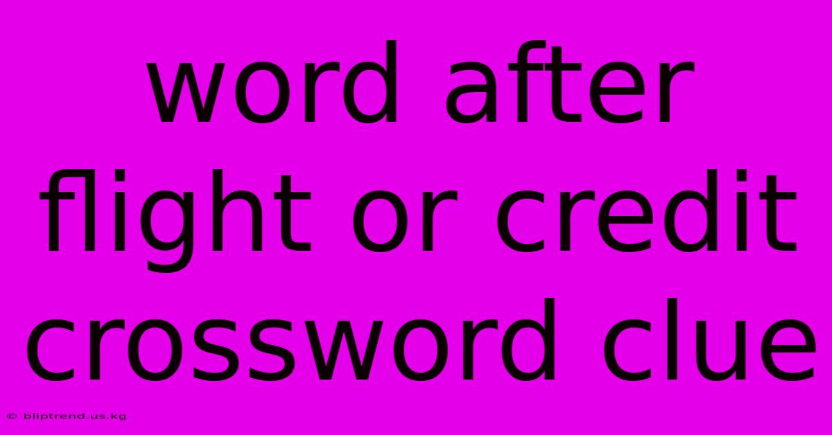 Word After Flight Or Credit Crossword Clue