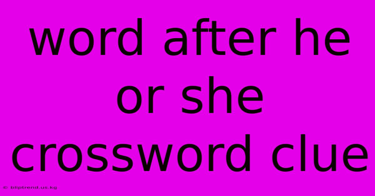 Word After He Or She Crossword Clue