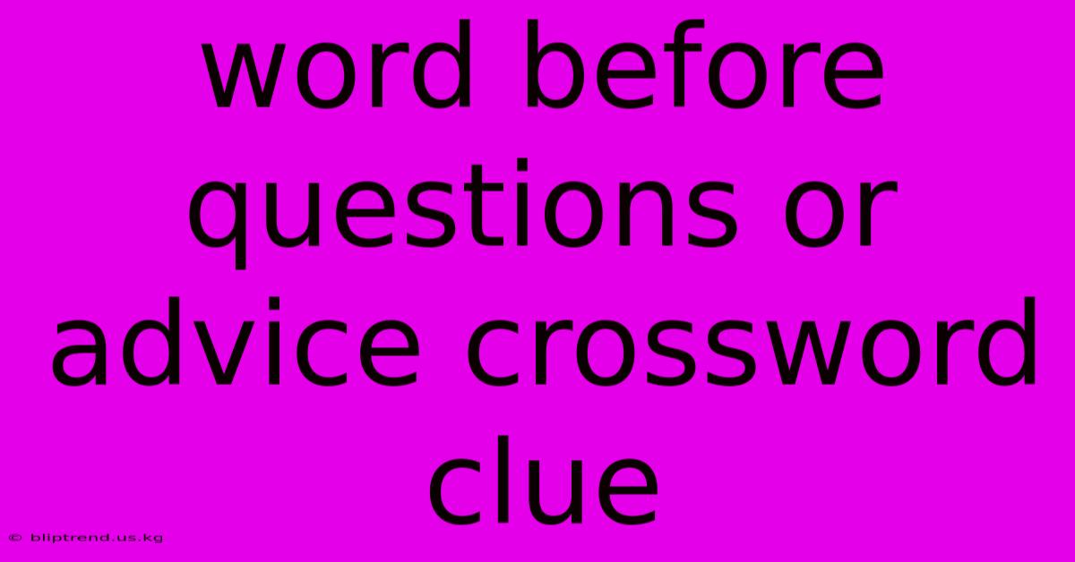 Word Before Questions Or Advice Crossword Clue