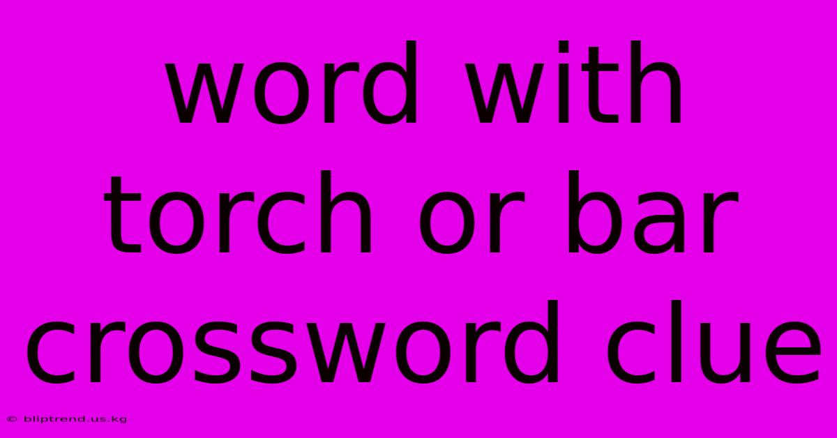 Word With Torch Or Bar Crossword Clue